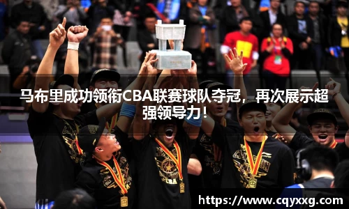 马布里成功领衔CBA联赛球队夺冠，再次展示超强领导力！