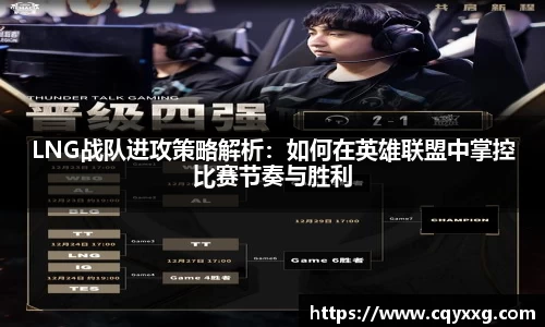 LNG战队进攻策略解析：如何在英雄联盟中掌控比赛节奏与胜利