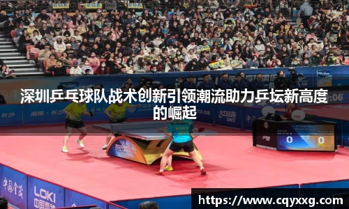 深圳乒乓球队战术创新引领潮流助力乒坛新高度的崛起