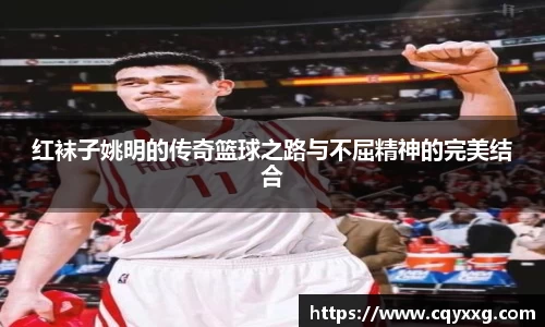 红袜子姚明的传奇篮球之路与不屈精神的完美结合