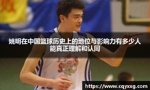 姚明在中国篮球历史上的地位与影响力有多少人能真正理解和认同
