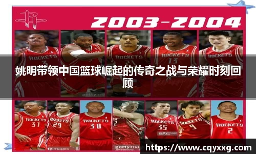 姚明带领中国篮球崛起的传奇之战与荣耀时刻回顾