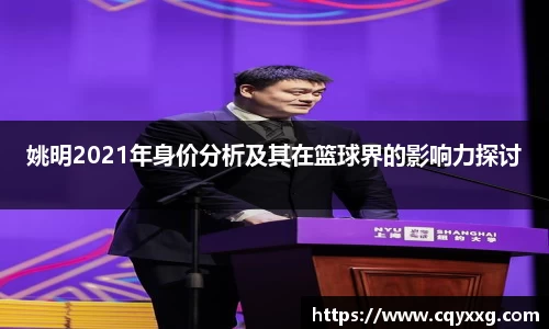 姚明2021年身价分析及其在篮球界的影响力探讨