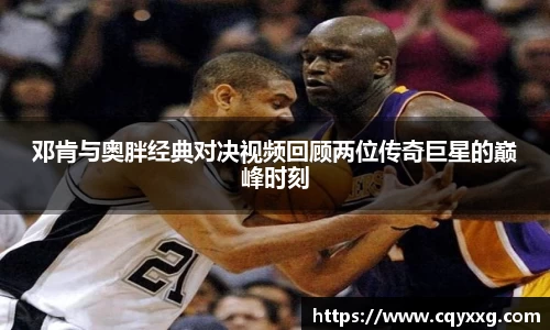 邓肯与奥胖经典对决视频回顾两位传奇巨星的巅峰时刻